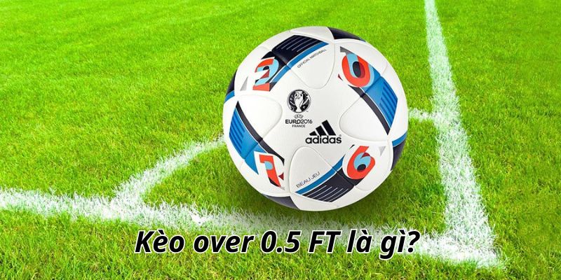 soi Kèo over 0.5 FT là gì